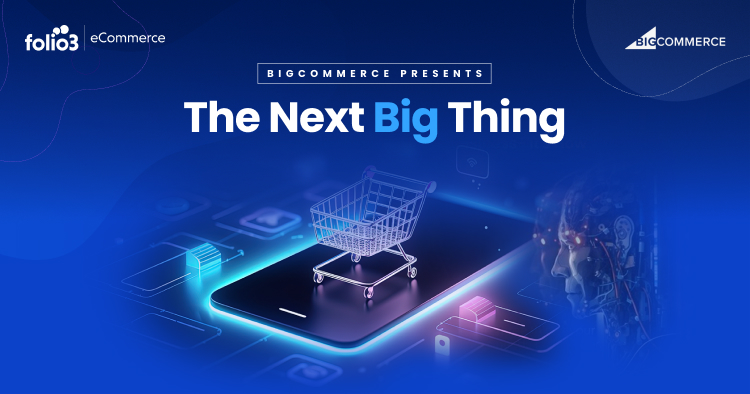 BigCommerce Presents The Next Big Thing – Experience Commerce Without Compromise