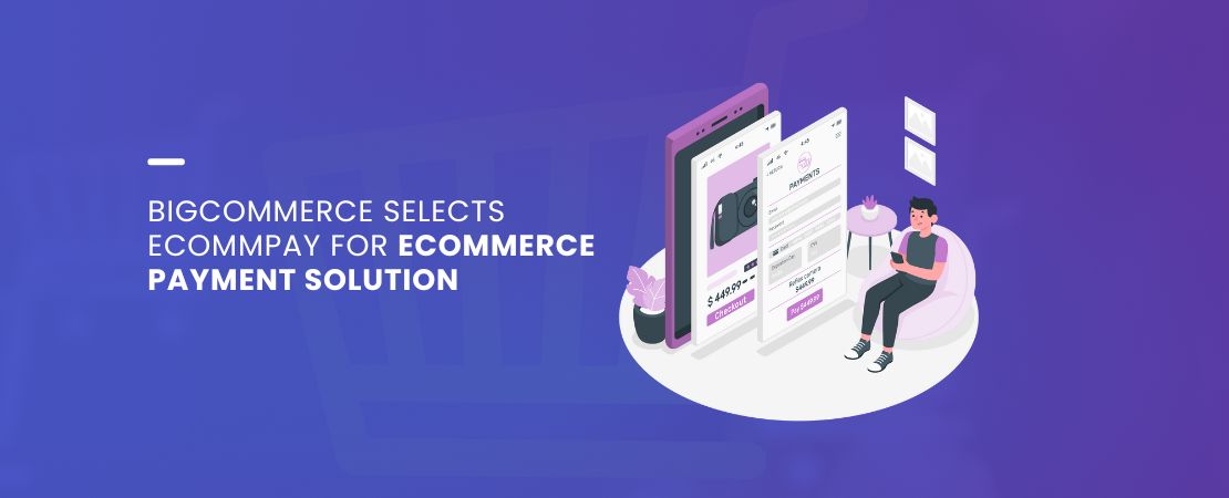 BigCommerce Selects Ecommpay For Ecommerce Payment Solution