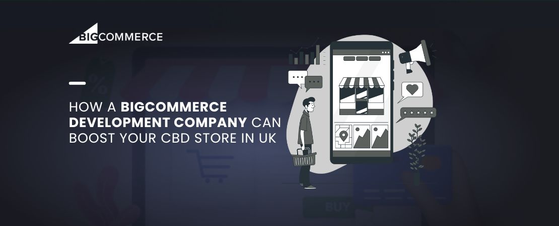 How a BigCommerce Development Company Can Boost Your CBD Store In UK