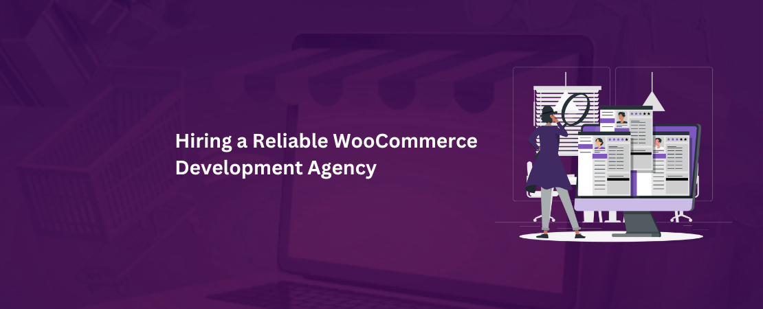 Hiring a Reliable WooCommerce Development Agency