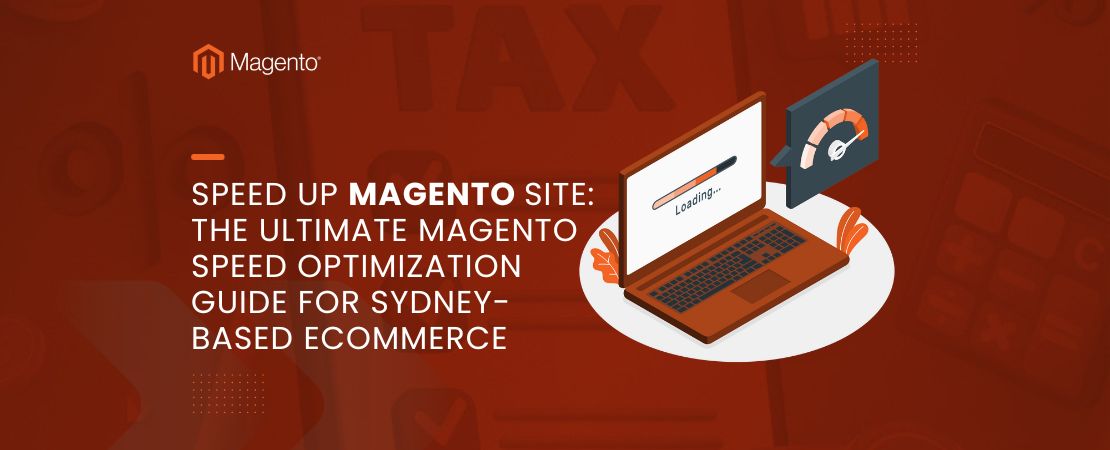 Speed Up Magento Site: The Ultimate Magento Speed Optimization Guide for Sydney-Based Ecommerce