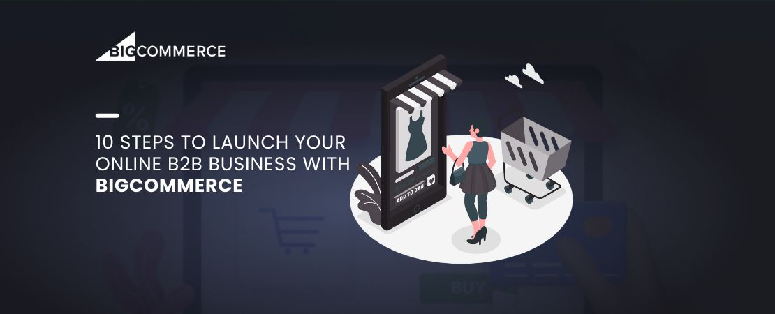 10 Steps to Launch Your Online B2B Business with BigCommerce