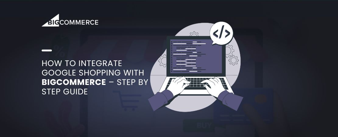 How to Integrate Google Shopping with BigCommerce – Step By Step Guide