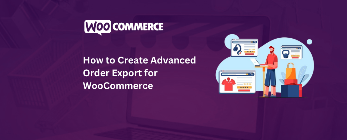 How to Create Advanced Order Export for WooCommerce