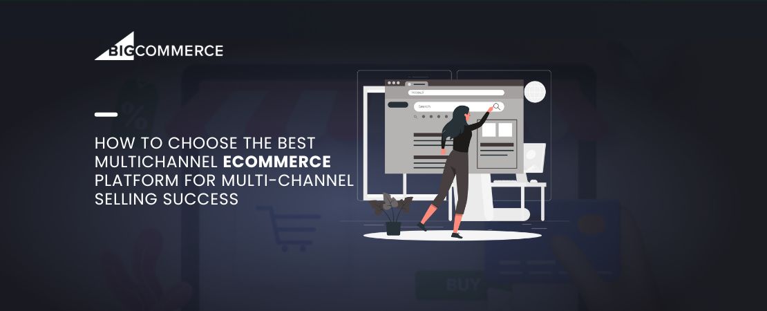How to Choose the Best Multichannel Ecommerce Platform for Multi-Channel Selling Success