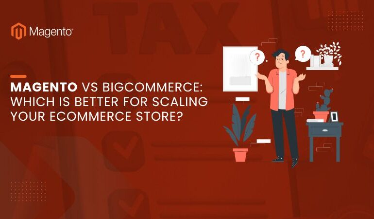 Magento vs BigCommerce Which is Better for Scaling Your Ecommerce Store