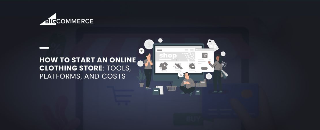 How to Start an Online Clothing Store: Tools, Platforms, and Costs