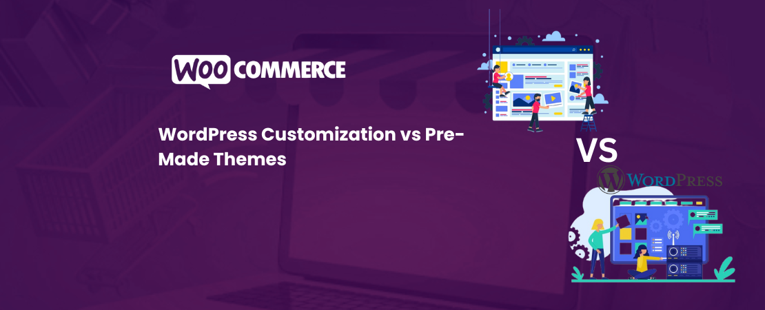 WordPress Customization vs Pre-Made Themes: What’s Better for You?