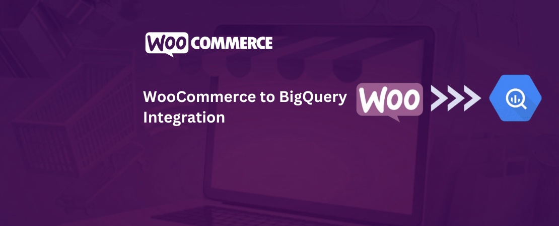 WooCommerce to BigQuery Integration: Complete Guide