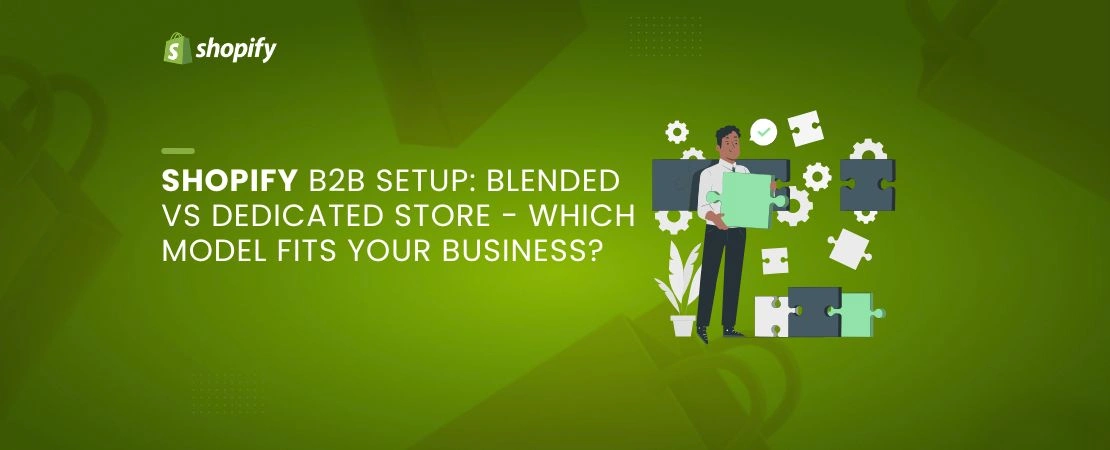 Shopify-B2B-Setup-Blended-vs-Dedicated-Store-Which-Model-Fits-Your-Business